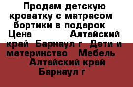 Продам детскую кроватку с матрасом   бортики в подарок. › Цена ­ 4 000 - Алтайский край, Барнаул г. Дети и материнство » Мебель   . Алтайский край,Барнаул г.